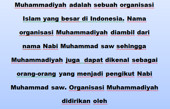 Muhammadiyah adalah sebuah organisasi Islam yang besar di Indonesia. Nama organisasi Muhammadiyah diambil dari nama Nabi Muhammad saw sehingga Muhammadiyah juga 2