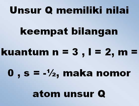Unsur Q memiliki nilai keempat bilangan kuantum n = 3 , l = 2, m = 0 , s = -½, maka nomor atom unsur Q